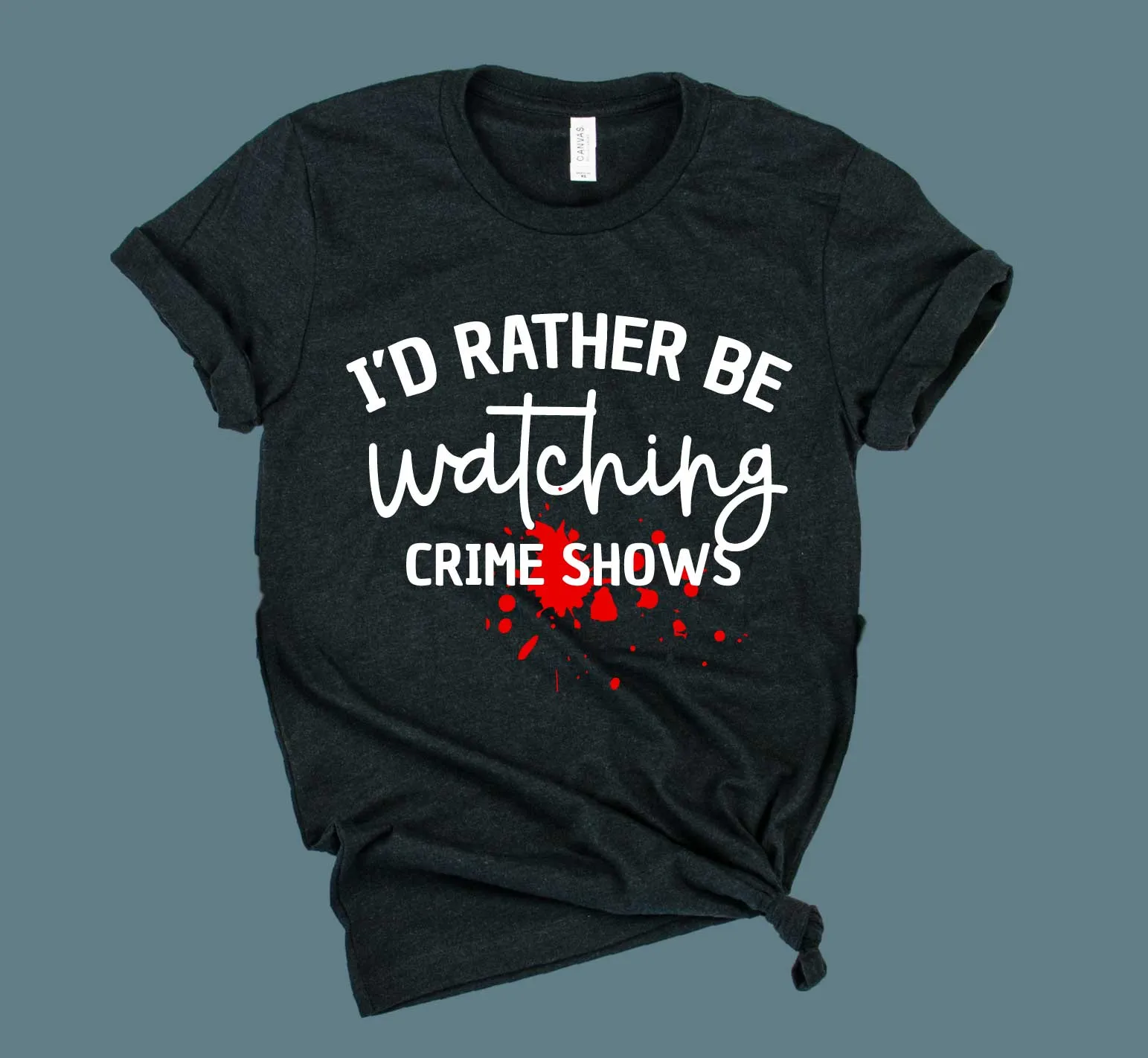 Id Rather Be Watching Crime Shows Shirt | Funny Shirt | Unisex Crew